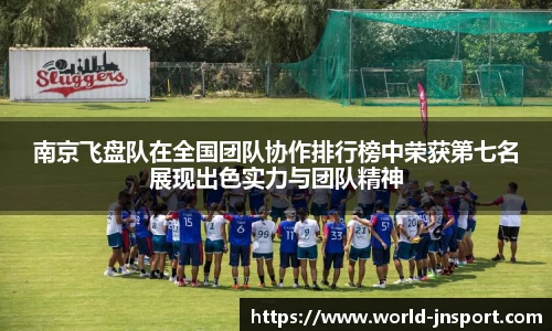 南京飞盘队在全国团队协作排行榜中荣获第七名展现出色实力与团队精神
